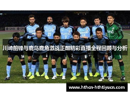 川崎前锋与鹿岛鹿角激战正酣精彩直播全程回顾与分析