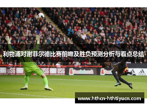 利物浦对谢菲尔德比赛前瞻及胜负预测分析与看点总结